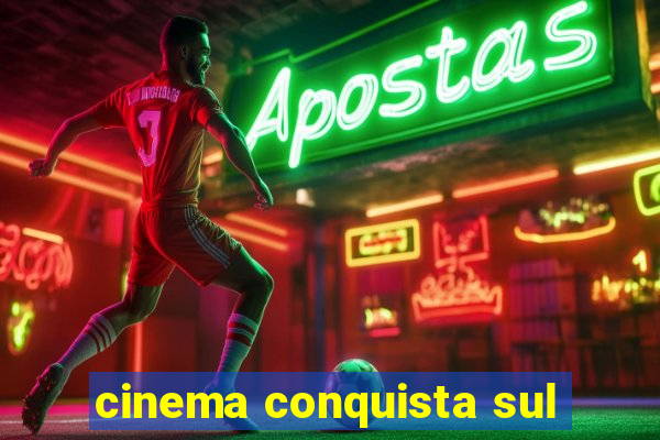 cinema conquista sul